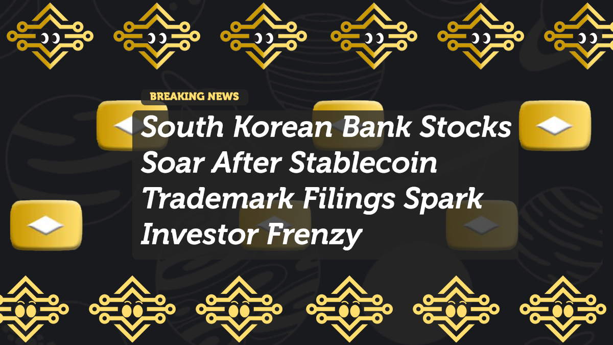 South Korean Bank Stocks Soar After Stablecoin Trademark Filings Spark Investor Frenzy
