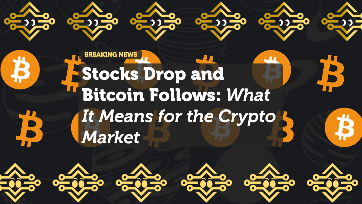 Stocks Drop and Bitcoin Follows: What It Means for the Crypto Market