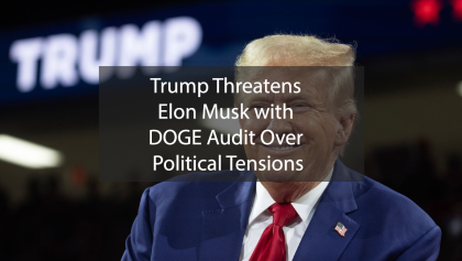 Trump Threatens Elon Musk with DOGE Audit Over Political Tensions
