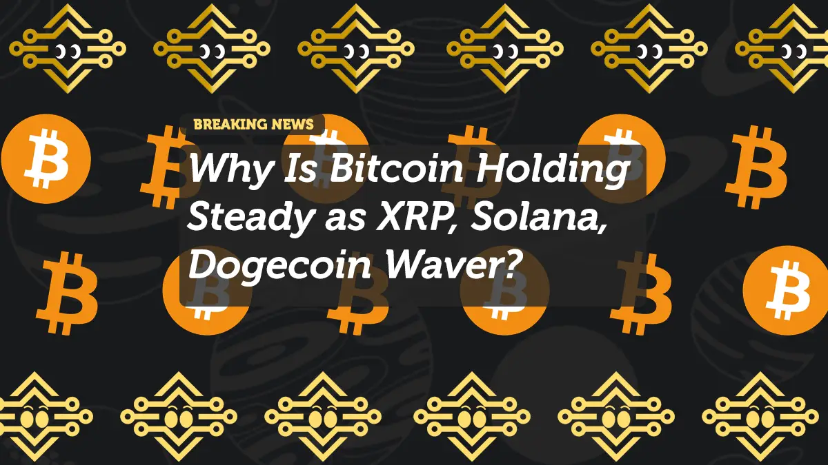 Why Is Bitcoin Holding Steady as XRP, Solana, Dogecoin Waver?