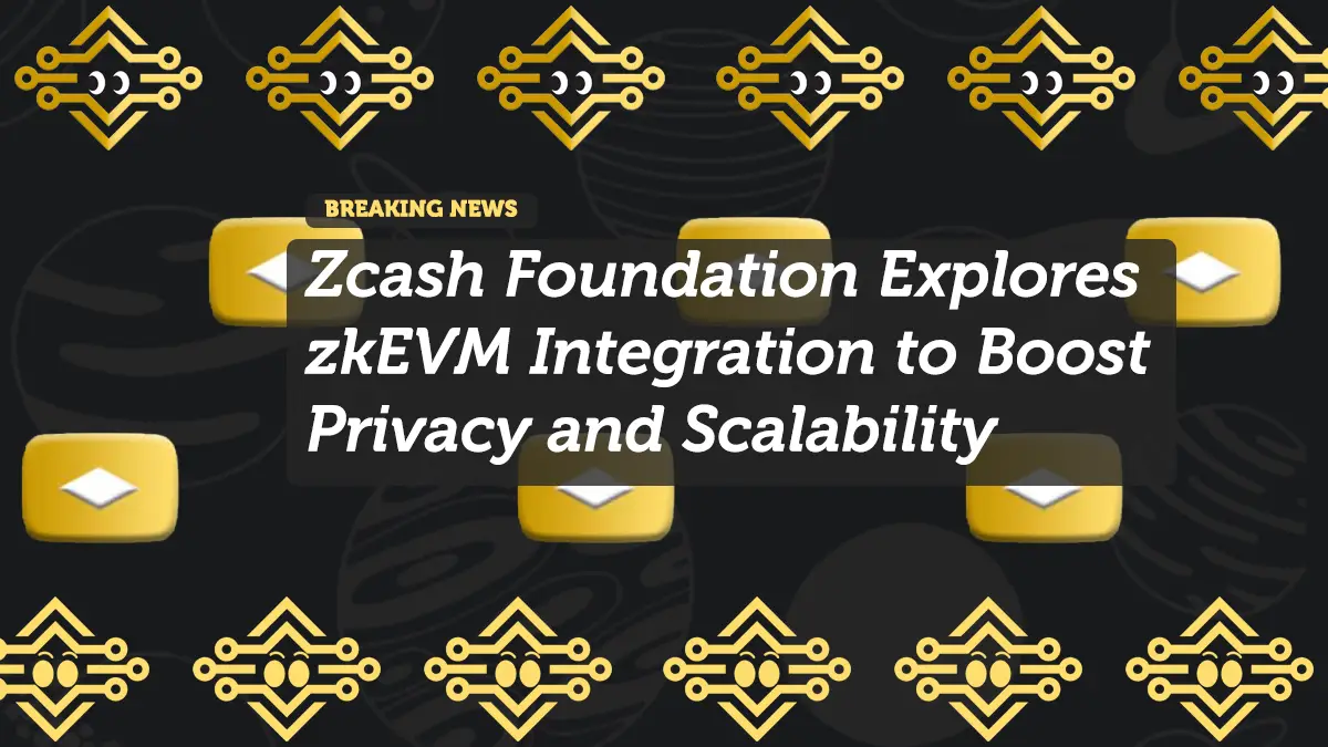 Zcash Foundation Explores zkEVM Integration to Boost Privacy and Scalability