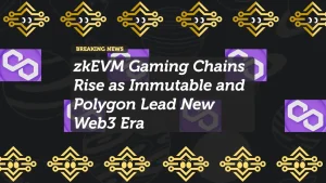 zkEVM Gaming Chains Rise as Immutable and Polygon Lead New Web3 Era