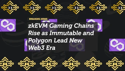 zkEVM Gaming Chains Rise as Immutable and Polygon Lead New Web3 Era