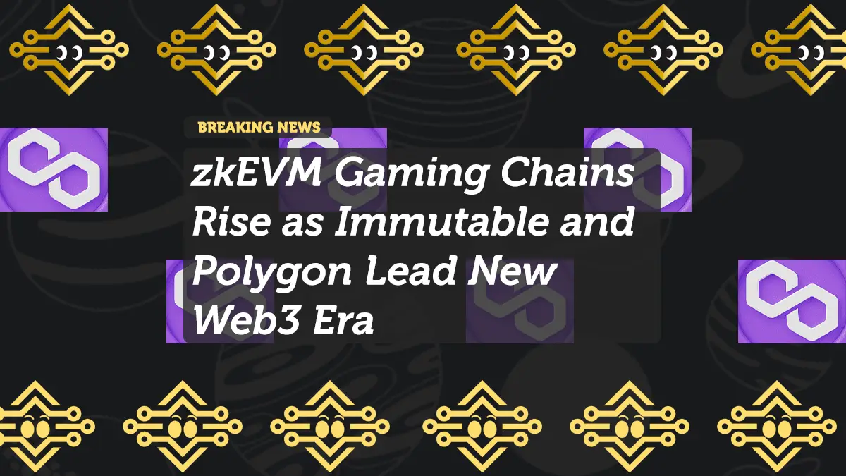 zkEVM Gaming Chains Rise as Immutable and Polygon Lead New Web3 Era