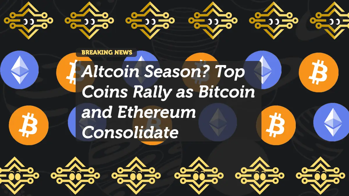 Altcoin Season? Top Coins Rally as Bitcoin and Ethereum Consolidate