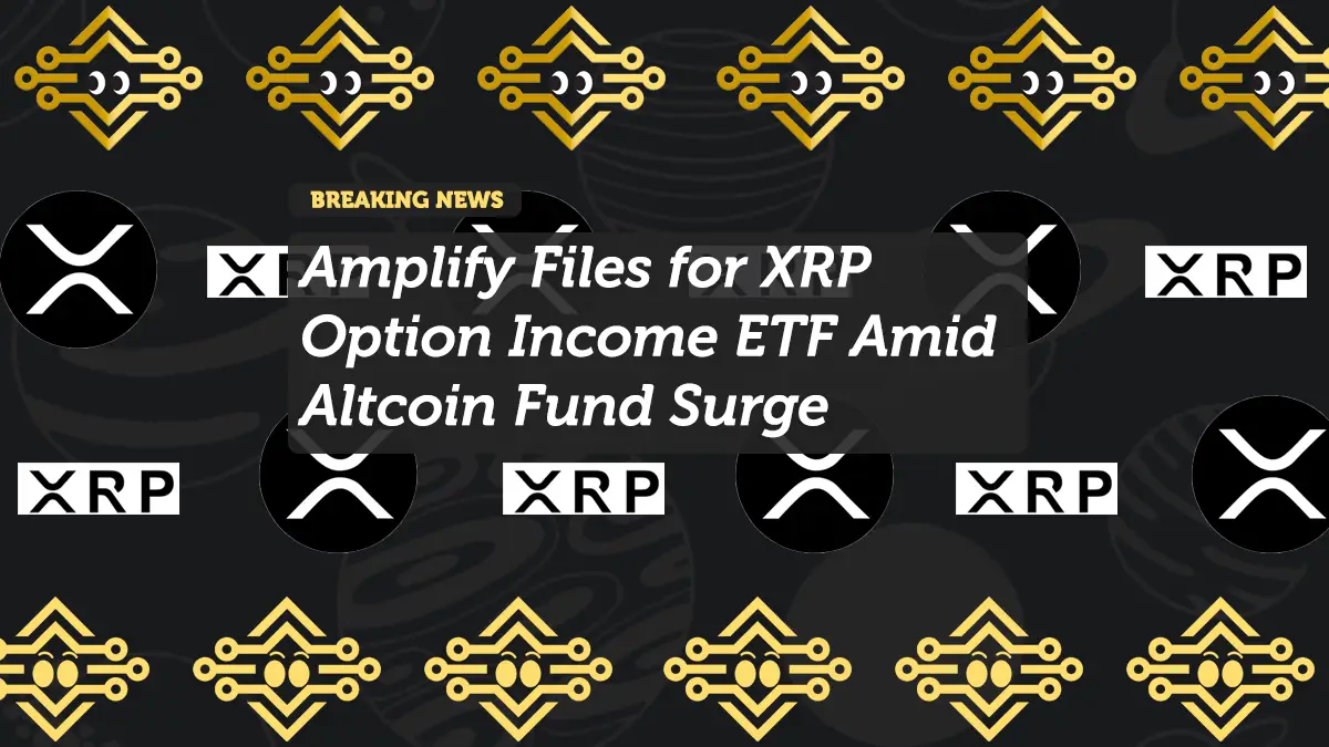 Amplify Files for XRP Option Income ETF Amid Altcoin Fund Surge