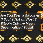 Are You Even a Bitcoiner If You’re Not on Nostr? | Bitcoin Culture Meets Decentralized Social