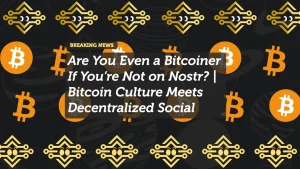 Are You Even a Bitcoiner If You’re Not on Nostr? | Bitcoin Culture Meets Decentralized Social