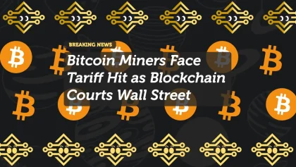 Bitcoin Miners Face Tariff Hit as Blockchain Courts Wall Street