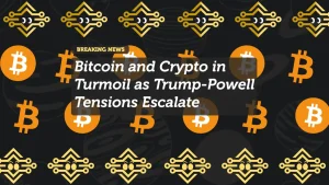 Bitcoin and Crypto in Turmoil as Trump-Powell Tensions Escalate