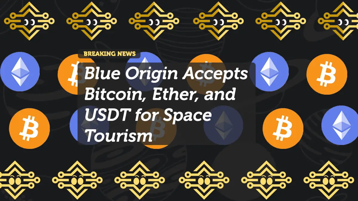 Blue Origin Accepts Bitcoin, Ether, and USDT for Space Tourism