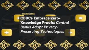 CBDCs Embrace Zero-Knowledge Proofs: Central Banks Adopt Privacy-Preserving Technologies
