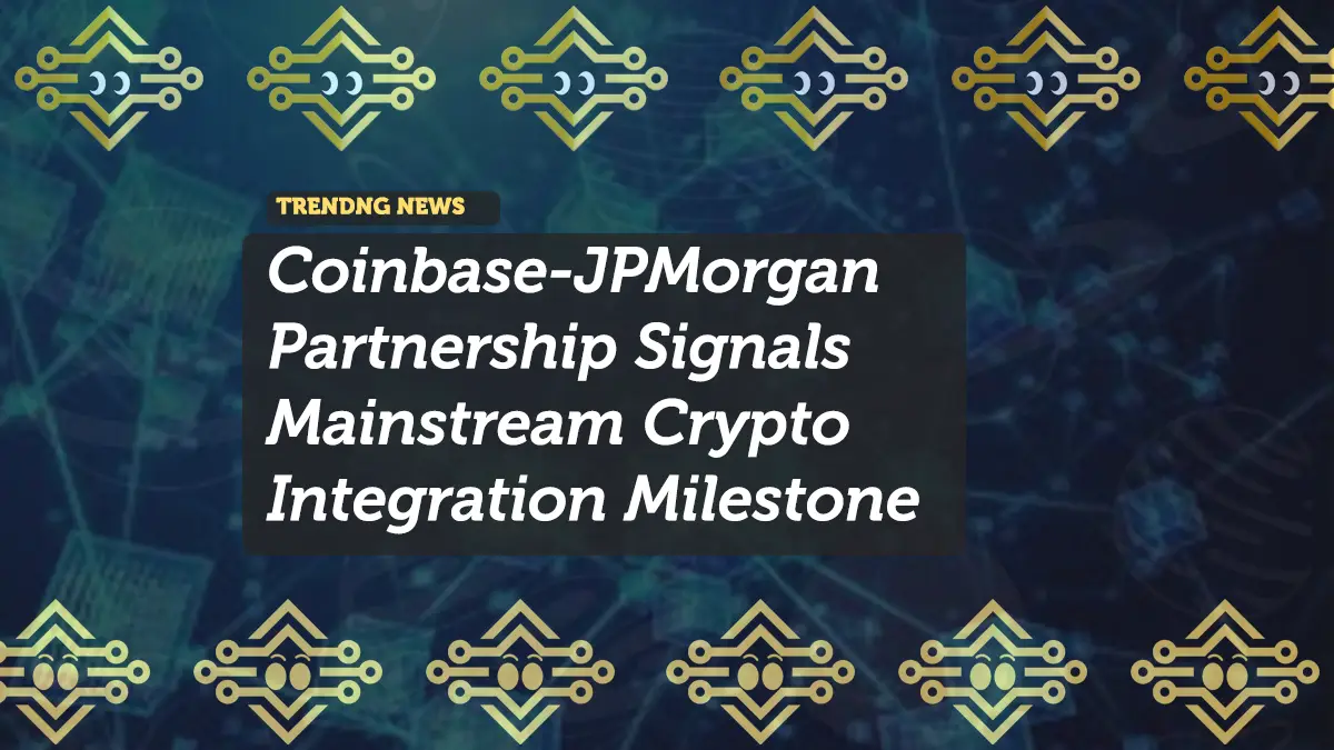 Coinbase-JPMorgan Partnership Signals Mainstream Crypto Integration Milestone