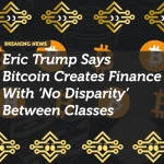 Eric Trump Says Bitcoin Creates Finance With ‘No Disparity’ Between Classes