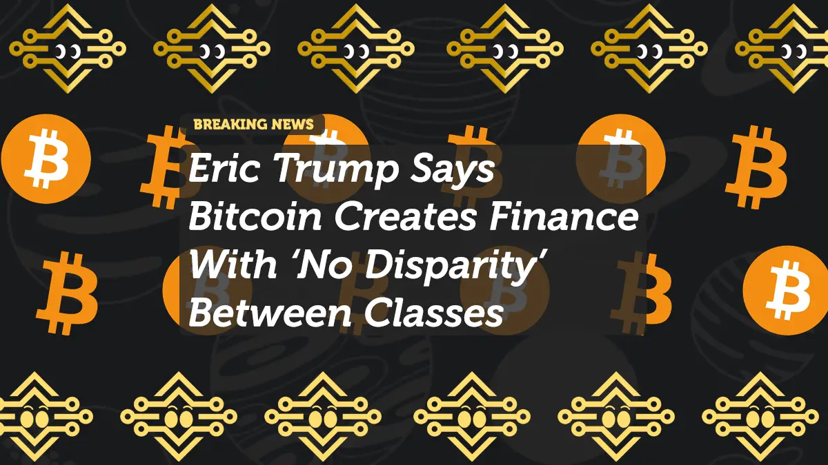 Eric Trump Says Bitcoin Creates Finance With ‘No Disparity’ Between Classes