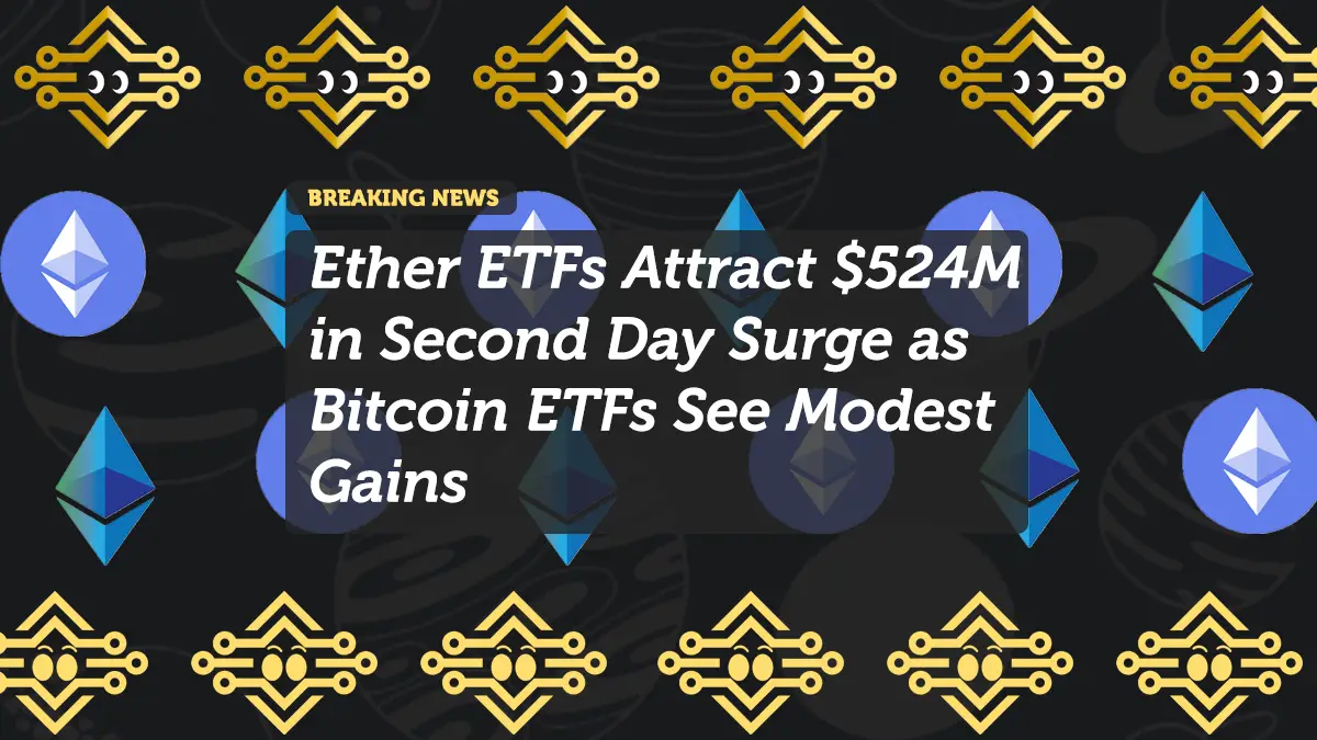 Ether ETFs Attract $524M in Second Day Surge as Bitcoin ETFs See Modest Gains
