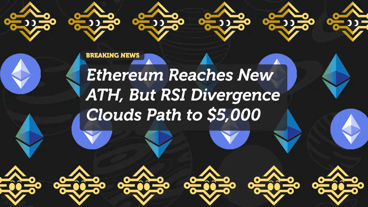 Ethereum Reaches New ATH, But RSI Divergence Clouds Path to $5,000
