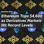 Ethereum Tops $4,600 as Derivatives Markets Hit Record Levels