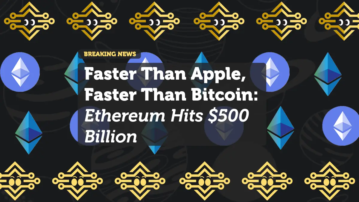 Faster Than Apple, Faster Than Bitcoin: Ethereum Hits $500 Billion
