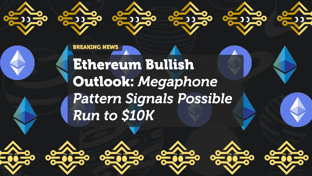 Ethereum Bullish Outlook: Megaphone Pattern Signals Possible Run to $10K