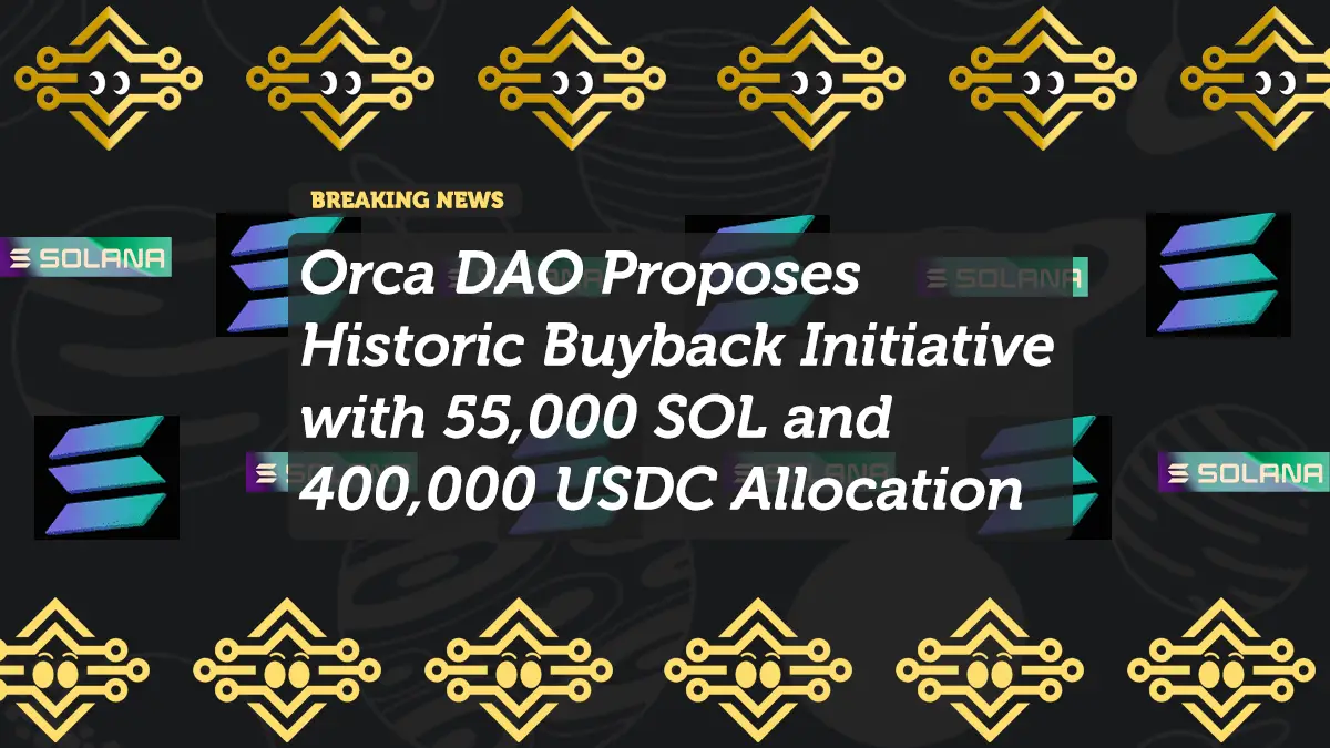 Orca DAO Proposes Historic Buyback Initiative with 55,000 SOL and 400,000 USDC Allocation