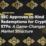 SEC Approves In-Kind Redemptions for Crypto ETFs: A Game-Changer for Market Structure