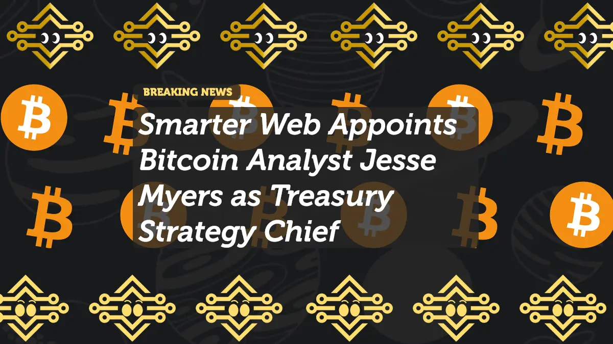 Smarter Web Appoints Bitcoin Analyst Jesse Myers as Treasury Strategy Chief