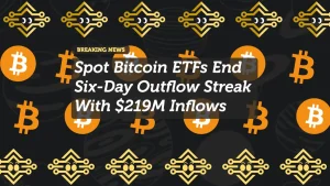 Spot Bitcoin ETFs End Six-Day Outflow Streak With $219M Inflows