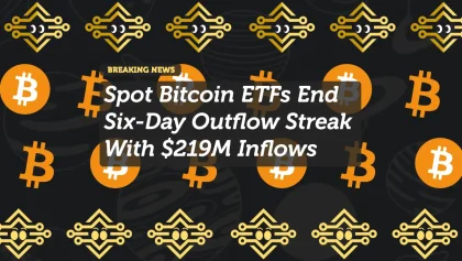 Spot Bitcoin ETFs End Six-Day Outflow Streak With $219M Inflows