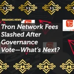 Tron Network Fees Slashed After Governance Vote—What’s Next?