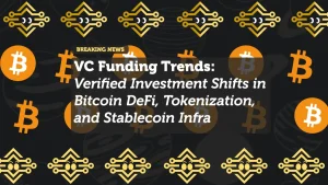 VC Funding Trends: Verified Investment Shifts in Bitcoin DeFi, Tokenization, and Stablecoin Infrastructure