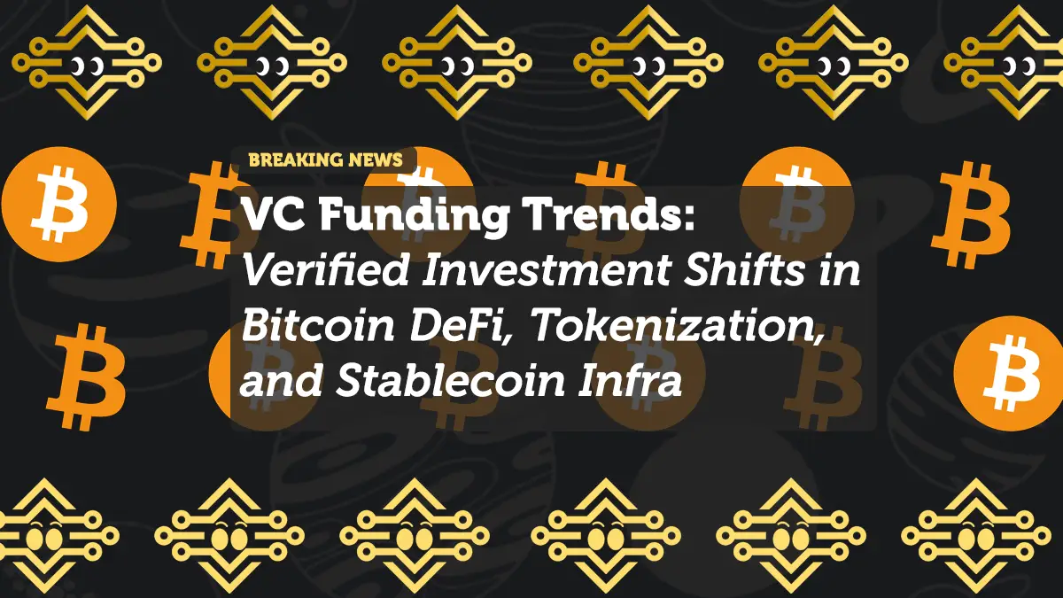 VC Funding Trends: Verified Investment Shifts in Bitcoin DeFi, Tokenization, and Stablecoin Infrastructure