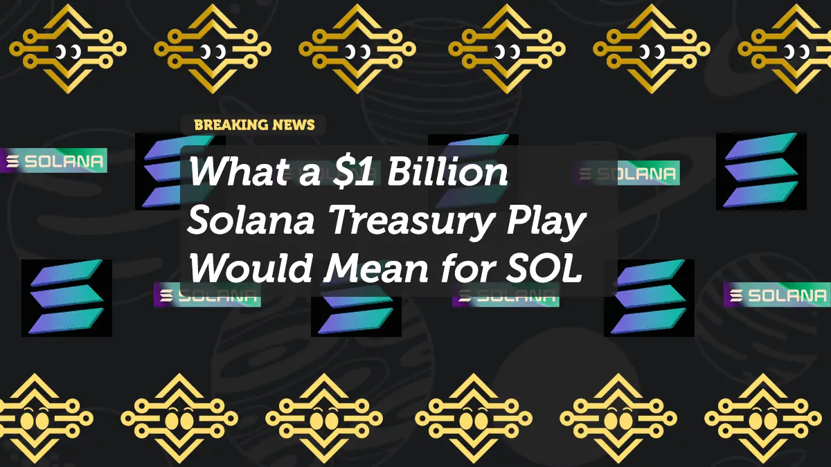 What a $1 Billion Solana Treasury Play Would Mean for SOL