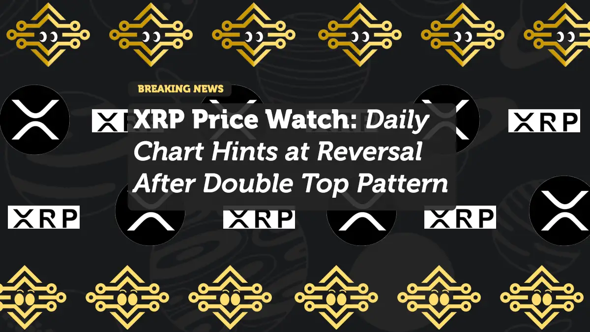 XRP Price Watch: Daily Chart Hints at Reversal After Double Top Pattern