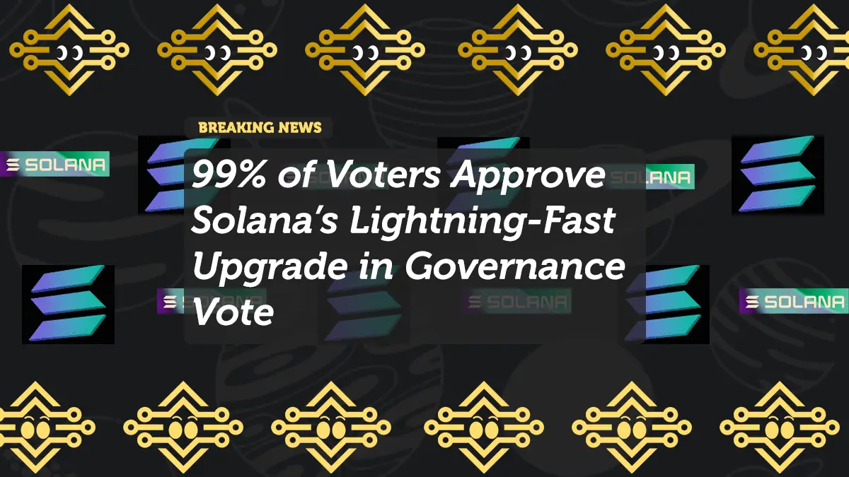 99% of Voters Approve Solana’s Lightning-Fast Upgrade in Governance Vote