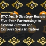 BTC Inc. and Strategy Renew Five-Year Partnership to Expand Bitcoin for Corporations Initiative