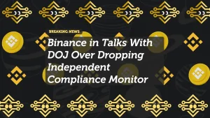 Binance in Talks With DOJ Over Dropping Independent Compliance Monitor