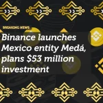 Binance launches Mexico entity Medá, plans $53 million investment