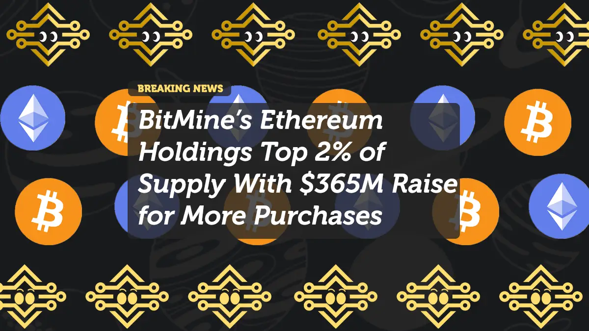 BitMine’s Ethereum Holdings Top 2% of Supply With $365M Raise for More Purchases