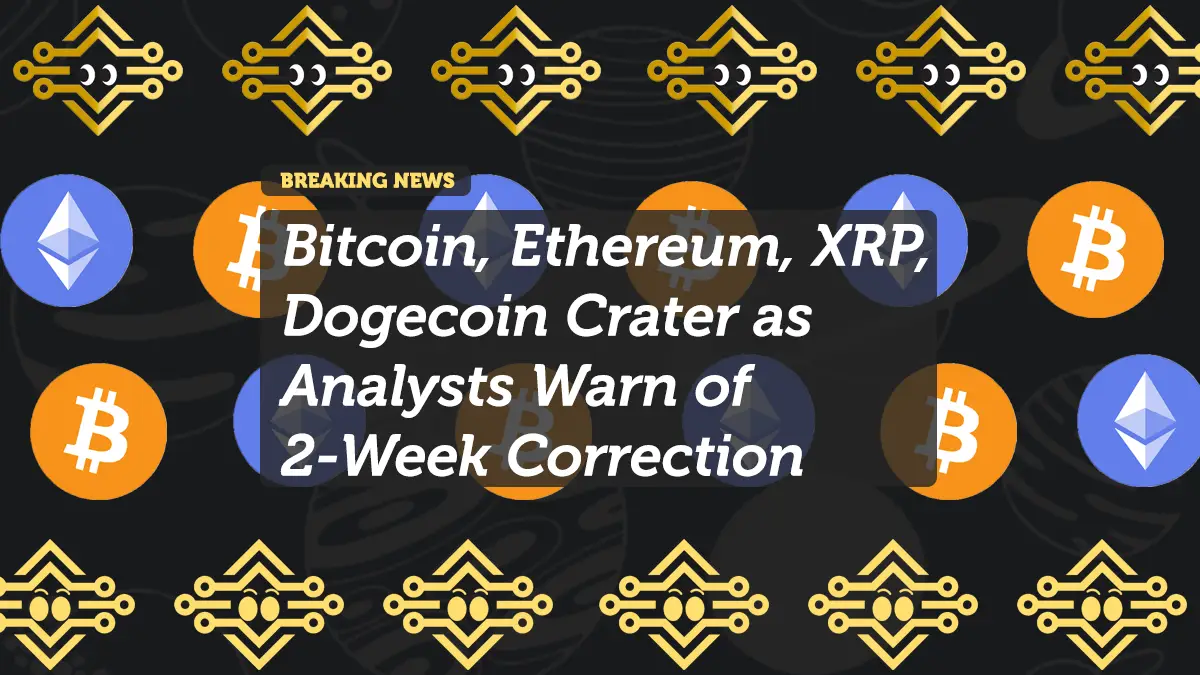 Bitcoin, Ethereum, XRP, Dogecoin Crater as Analysts Warn of 2-Week Correction