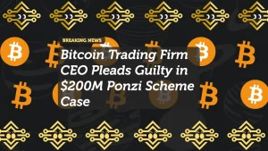 Bitcoin Trading Firm CEO Pleads Guilty in $200M Ponzi Scheme Case