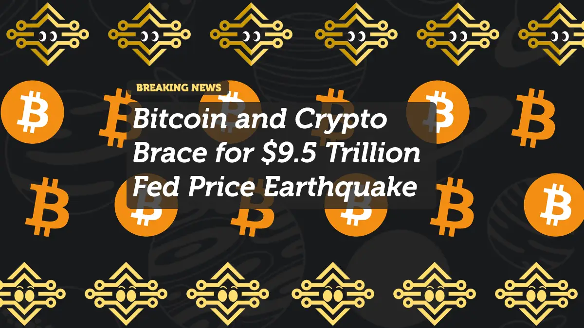Bitcoin and Crypto Brace for $9.5 Trillion Fed Price Earthquake