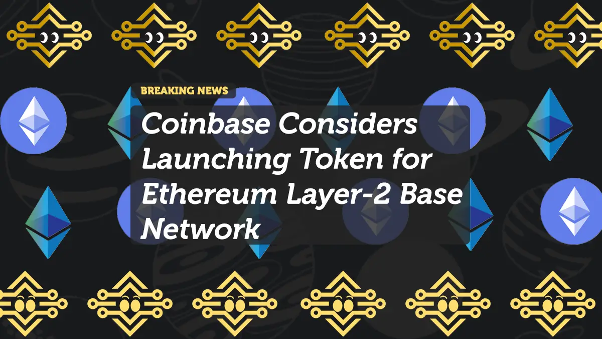 Coinbase Considers Launching Token for Ethereum Layer-2 Base Network