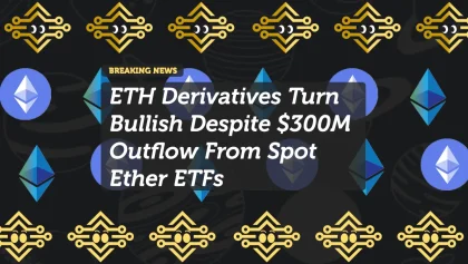ETH Derivatives Turn Bullish Despite $300M Outflow From Spot Ether ETFs