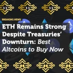 ETH Remains Strong Despite Treasuries’ Downturn: Best Altcoins to Buy Now