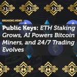 Public Keys: ETH Staking Grows, AI Powers Bitcoin Miners, and 24/7 Trading Evolves