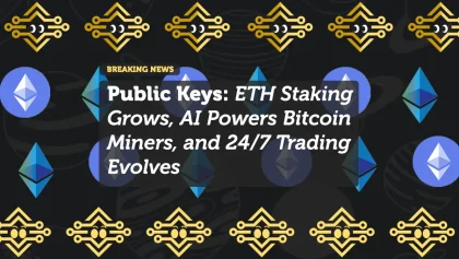 Public Keys: ETH Staking Grows, AI Powers Bitcoin Miners, and 24/7 Trading Evolves
