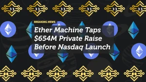 Ether Machine Taps $654M Private Raise Before Nasdaq Launch