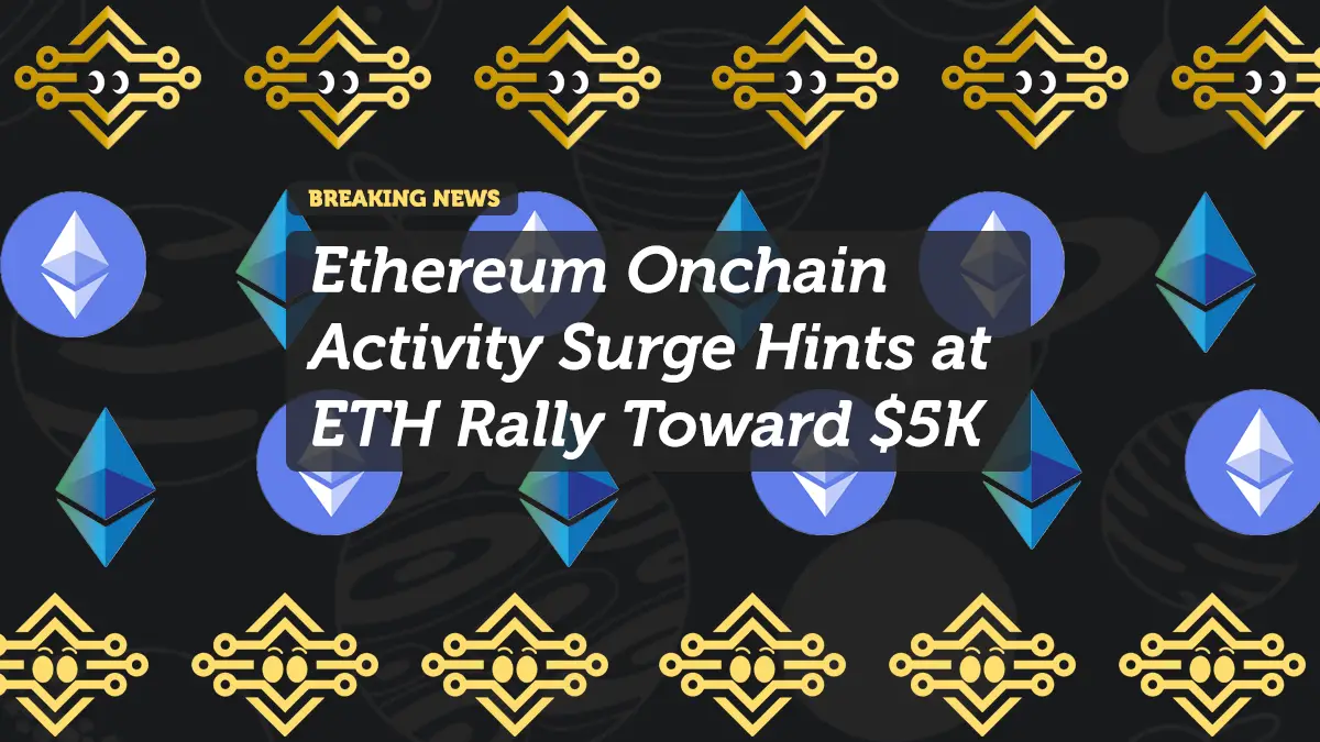 Ethereum Onchain Activity Surge Hints at ETH Rally Toward $5K