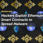 Hackers Exploit Ethereum Smart Contracts to Spread Malware